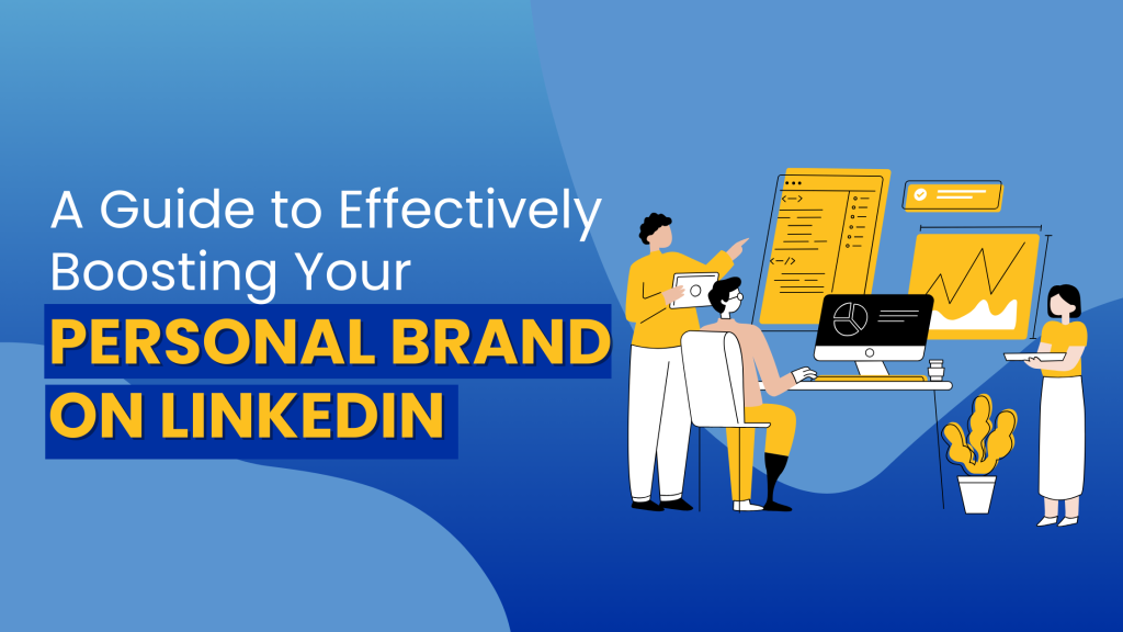 A Guide to Effectively Boosting Your Personal Brand on LinkedIn
